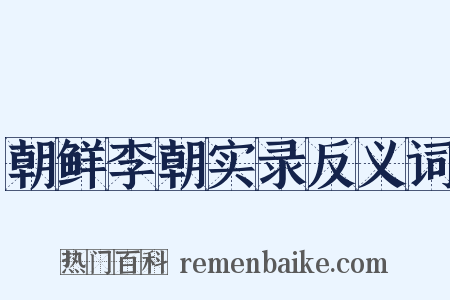 朝鲜李朝实录反义词是什么意思的图片